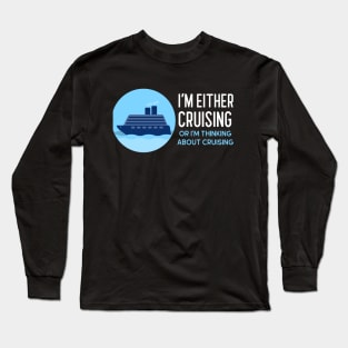 I'm Either Cruising of Thinking About Cruising Long Sleeve T-Shirt